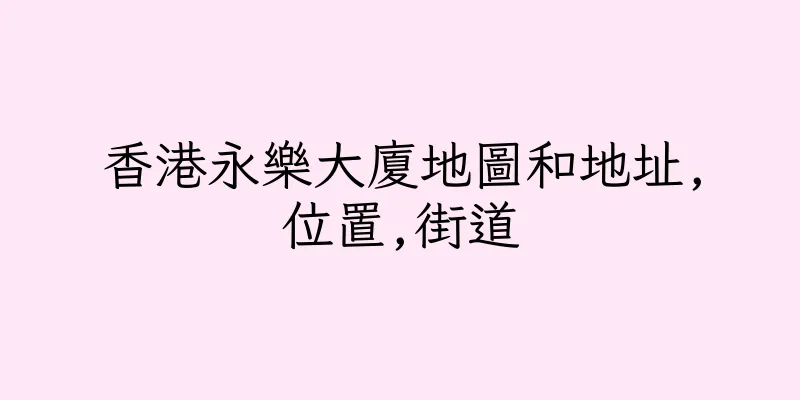 香港永樂大廈地圖和地址,位置,街道