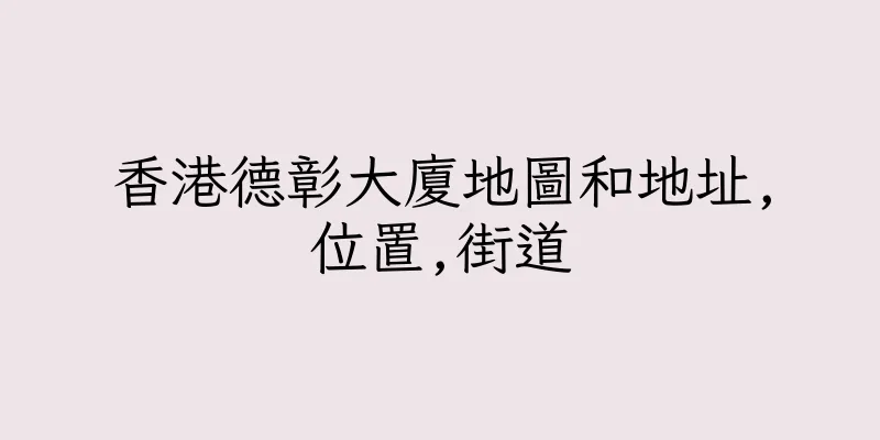 香港德彰大廈地圖和地址,位置,街道