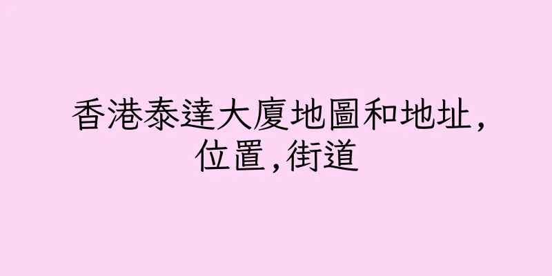 香港泰達大廈地圖和地址,位置,街道
