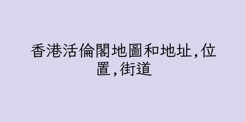 香港活倫閣地圖和地址,位置,街道