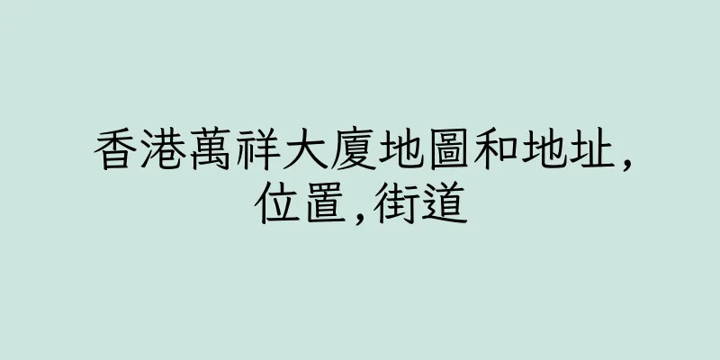 香港萬祥大廈地圖和地址,位置,街道