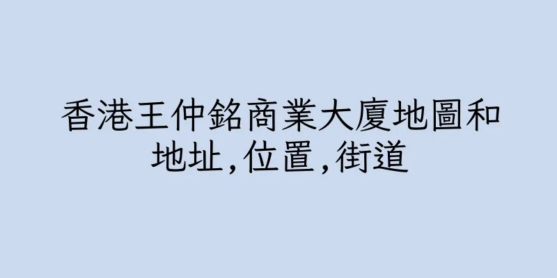 香港王仲銘商業大廈地圖和地址,位置,街道
