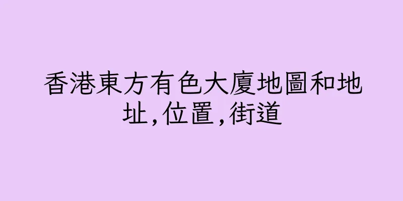 香港東方有色大廈地圖和地址,位置,街道