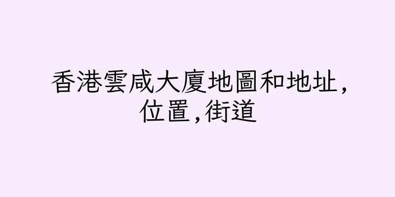 香港雲咸大廈地圖和地址,位置,街道