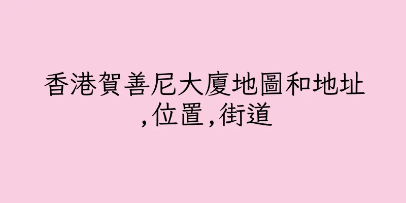 香港賀善尼大廈地圖和地址,位置,街道
