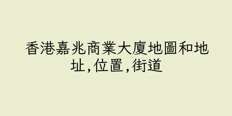 香港嘉兆商業大廈地圖和地址,位置,街道