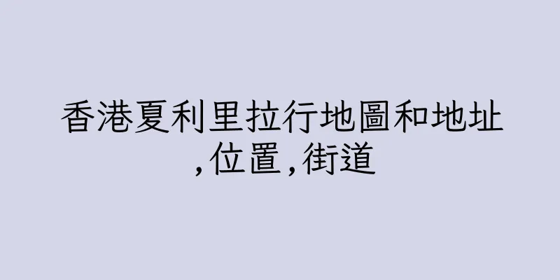 香港夏利里拉行地圖和地址,位置,街道