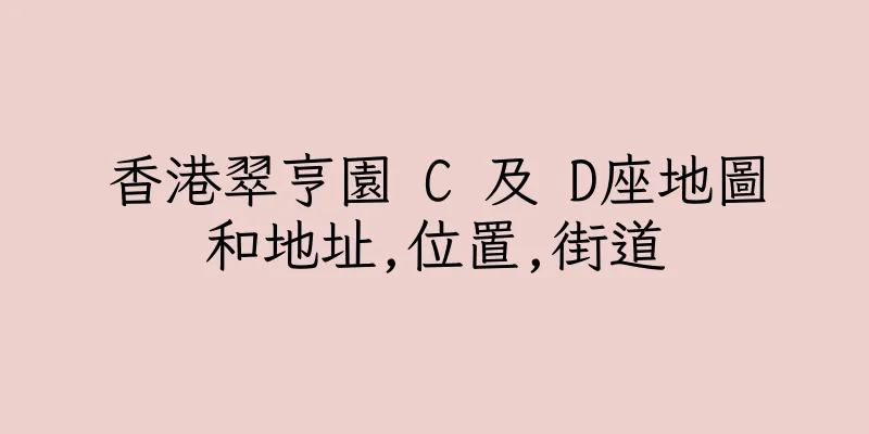 香港翠亨園 C 及 D座地圖和地址,位置,街道