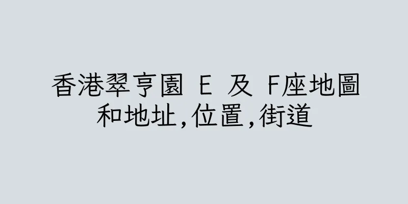 香港翠亨園 E 及 F座地圖和地址,位置,街道