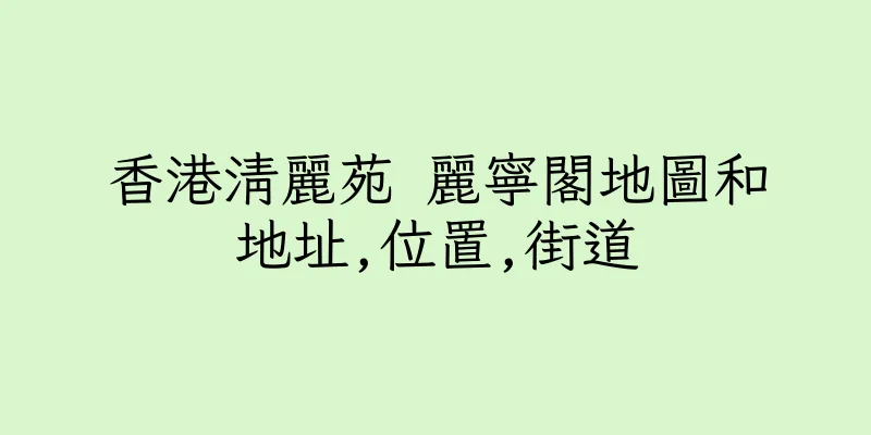 香港清麗苑 麗寧閣地圖和地址,位置,街道