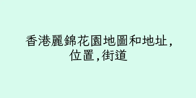 香港麗錦花園地圖和地址,位置,街道