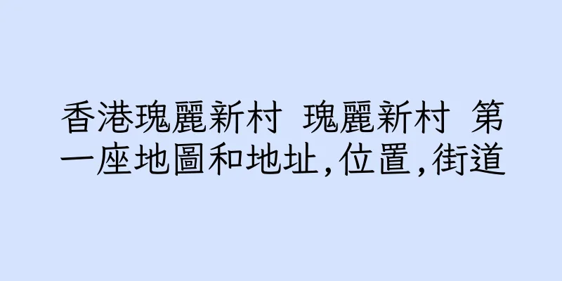 香港瑰麗新村 瑰麗新村 第一座地圖和地址,位置,街道