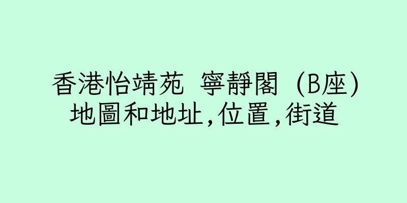 香港怡靖苑 寧靜閣 (B座)地圖和地址,位置,街道