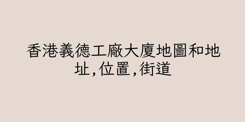 香港義德工廠大廈地圖和地址,位置,街道