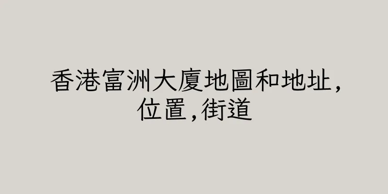香港富洲大廈地圖和地址,位置,街道