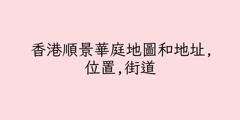 香港順景華庭地圖和地址,位置,街道