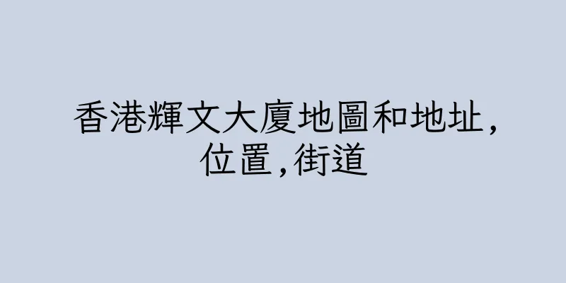 香港輝文大廈地圖和地址,位置,街道