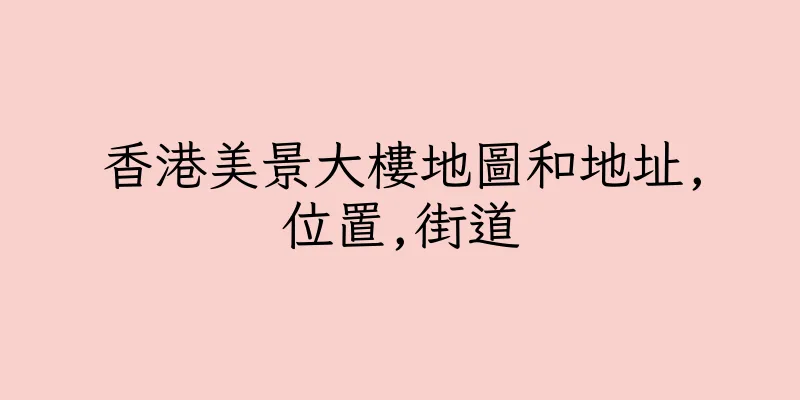 香港美景大樓地圖和地址,位置,街道