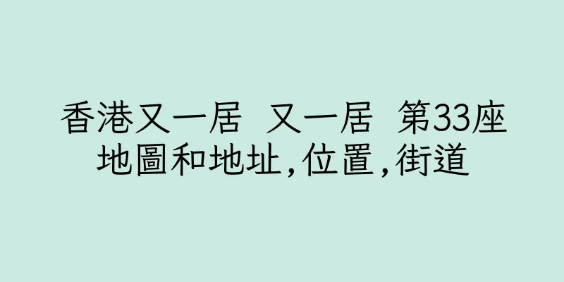 香港又一居 又一居 第33座地圖和地址,位置,街道