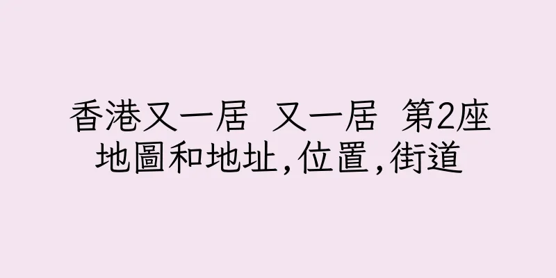 香港又一居 又一居 第2座地圖和地址,位置,街道