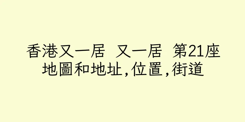 香港又一居 又一居 第21座地圖和地址,位置,街道