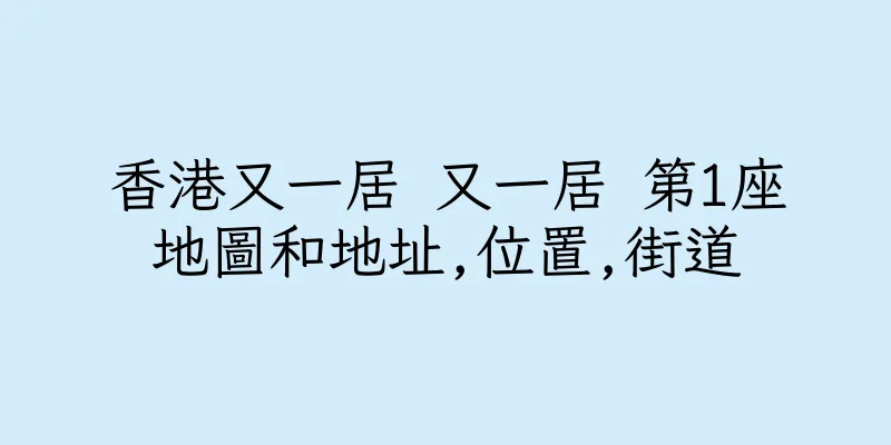 香港又一居 又一居 第1座地圖和地址,位置,街道