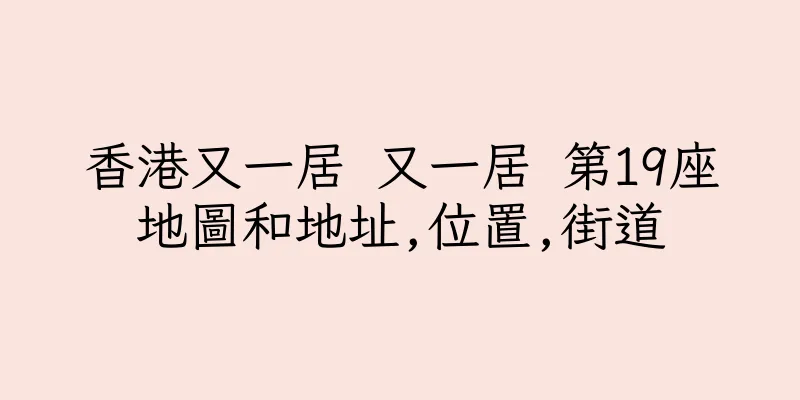 香港又一居 又一居 第19座地圖和地址,位置,街道