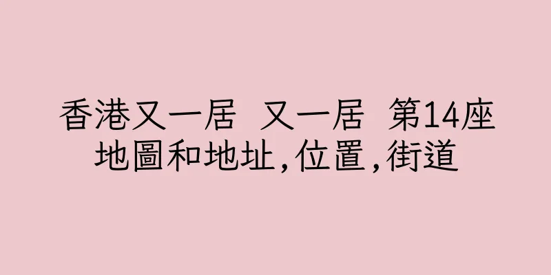 香港又一居 又一居 第14座地圖和地址,位置,街道