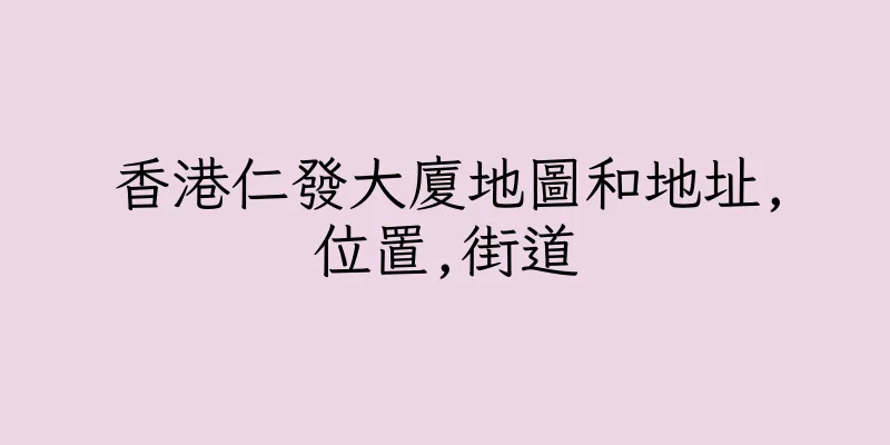 香港仁發大廈地圖和地址,位置,街道