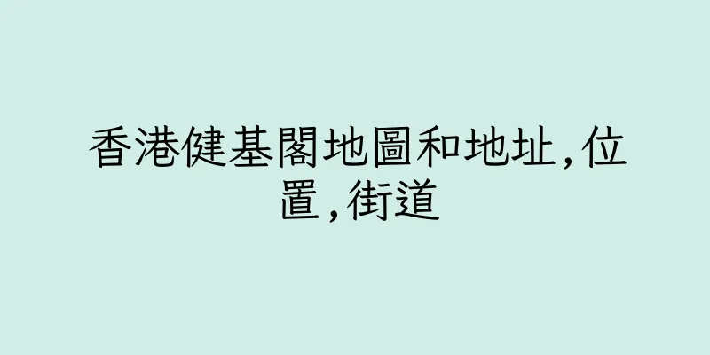 香港健基閣地圖和地址,位置,街道