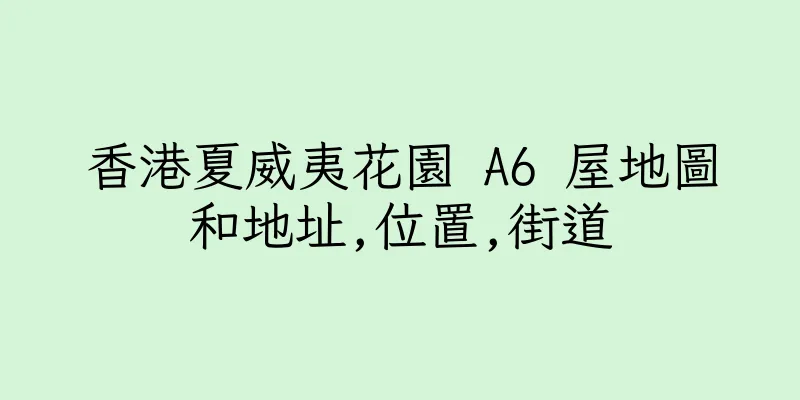 香港夏威夷花園 A6 屋地圖和地址,位置,街道