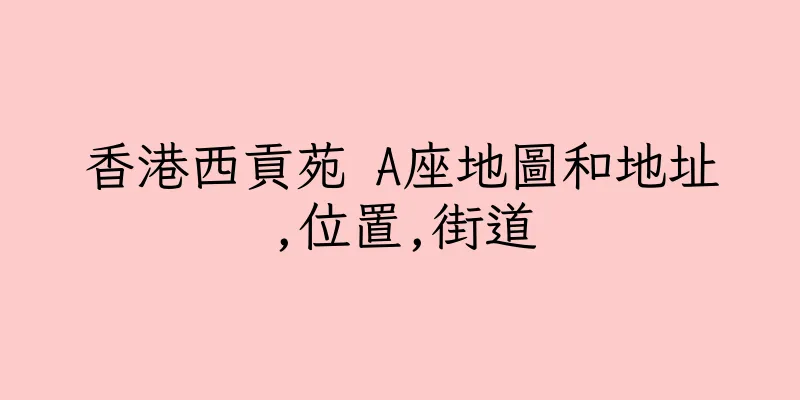 香港西貢苑 A座地圖和地址,位置,街道