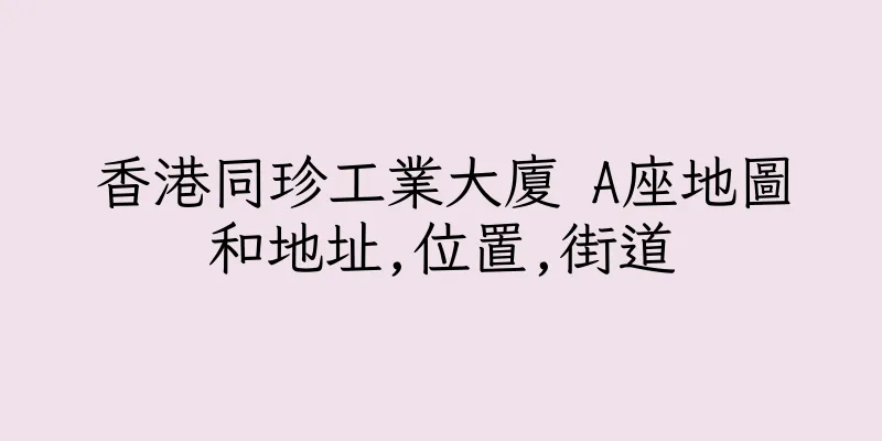 香港同珍工業大廈 A座地圖和地址,位置,街道