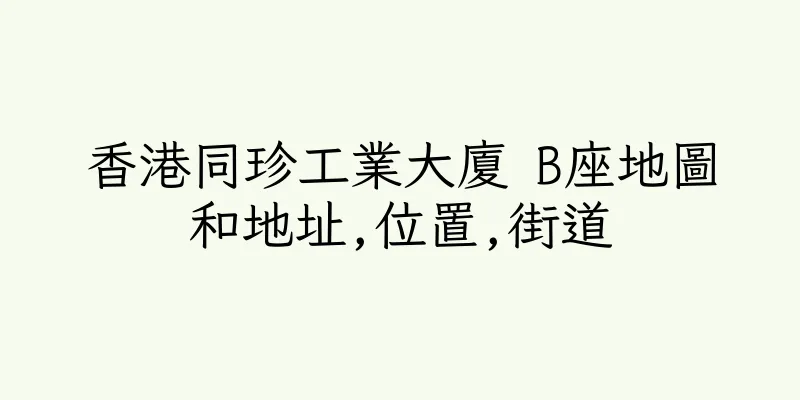香港同珍工業大廈 B座地圖和地址,位置,街道