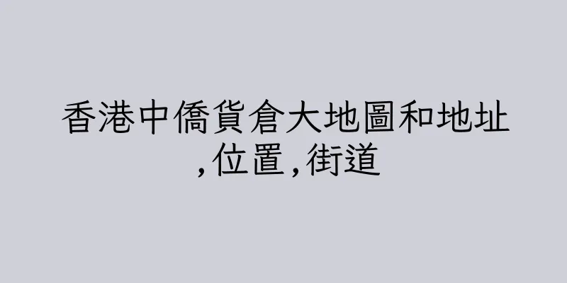 香港中僑貨倉大地圖和地址,位置,街道
