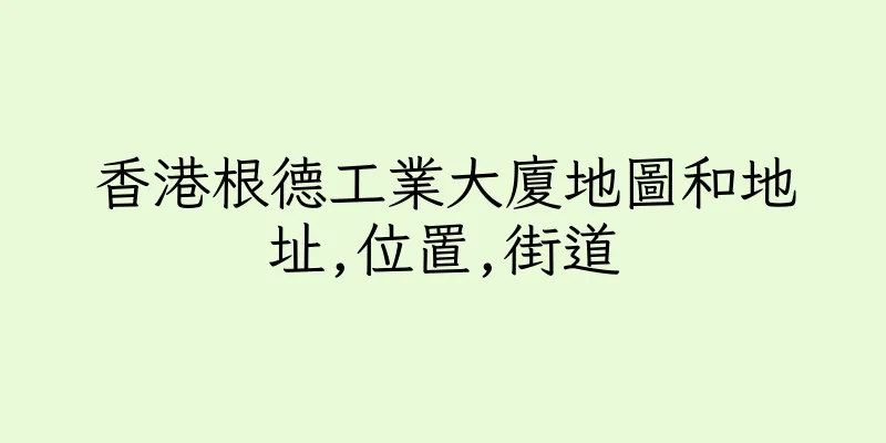 香港根德工業大廈地圖和地址,位置,街道