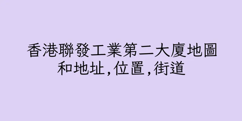 香港聯發工業第二大廈地圖和地址,位置,街道