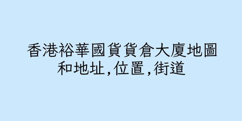 香港裕華國貨貨倉大廈地圖和地址,位置,街道