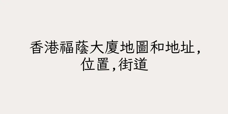 香港福蔭大廈地圖和地址,位置,街道