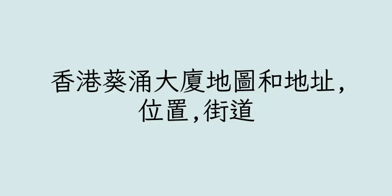 香港葵涌大廈地圖和地址,位置,街道