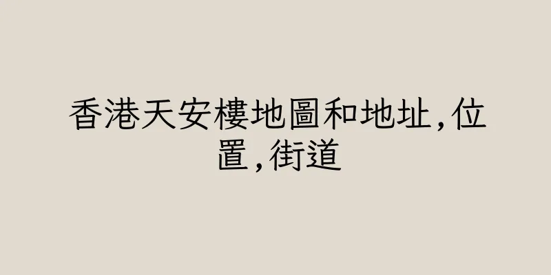 香港天安樓地圖和地址,位置,街道