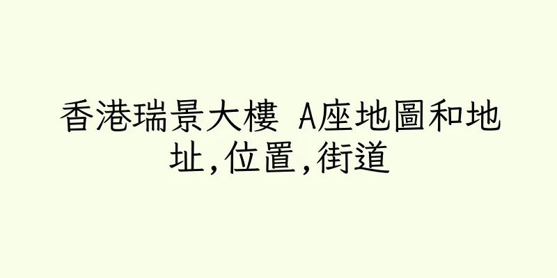 香港瑞景大樓 A座地圖和地址,位置,街道