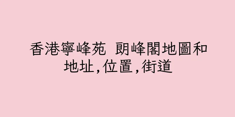 香港寧峰苑 朗峰閣地圖和地址,位置,街道