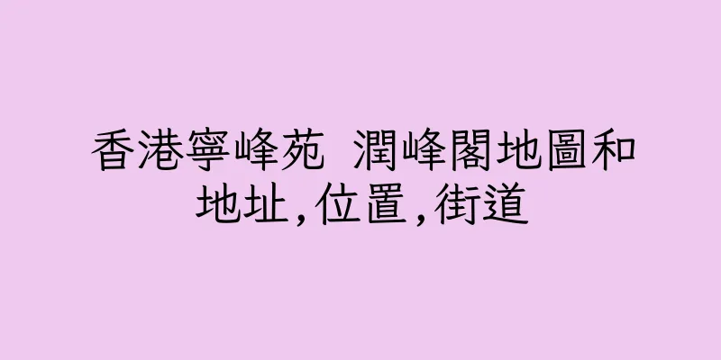 香港寧峰苑 潤峰閣地圖和地址,位置,街道