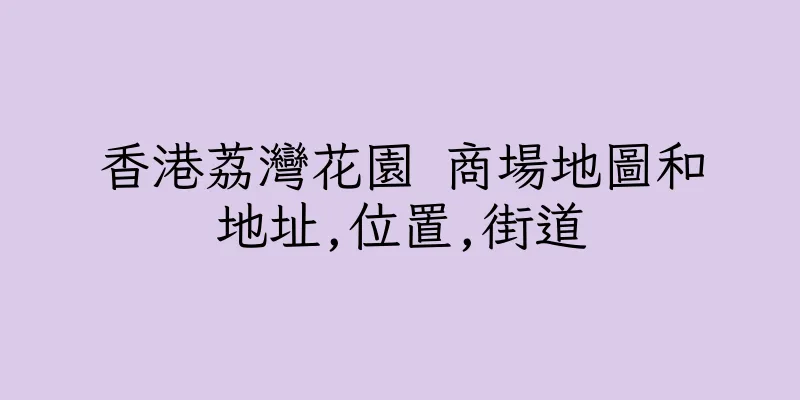香港荔灣花園 商場地圖和地址,位置,街道