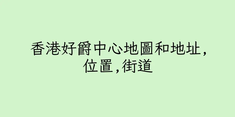 香港好爵中心地圖和地址,位置,街道