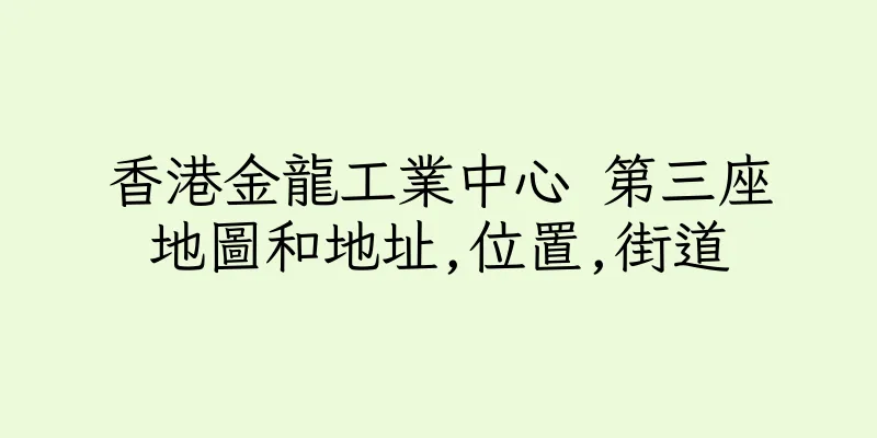 香港金龍工業中心 第三座地圖和地址,位置,街道