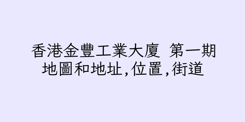 香港金豐工業大廈 第一期地圖和地址,位置,街道