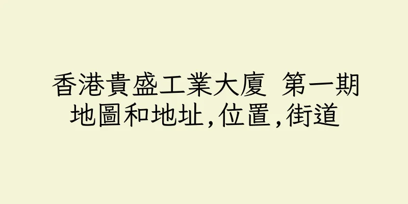 香港貴盛工業大廈 第一期地圖和地址,位置,街道