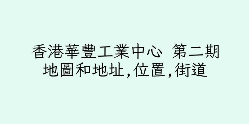 香港華豐工業中心 第二期地圖和地址,位置,街道